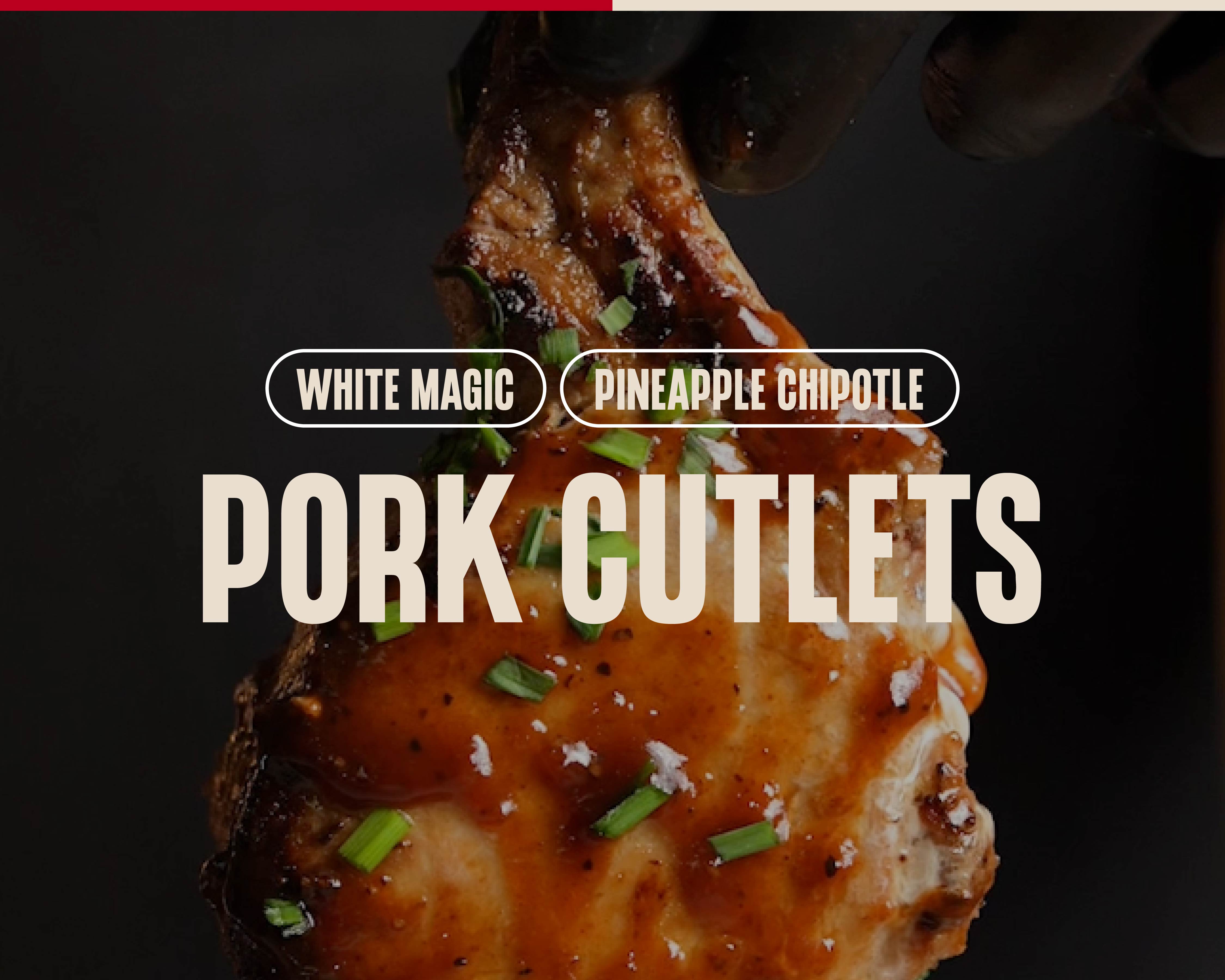 White Magic & Pineapple Chipotle Pork Cutlets